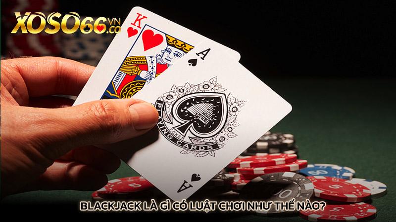 Blackjack là gì có luật chơi như thế nào?