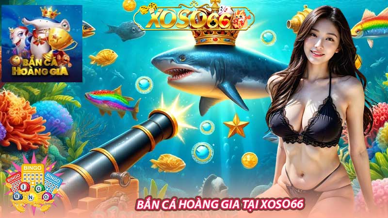 Bắn cá hoàng gia tại Xoso66