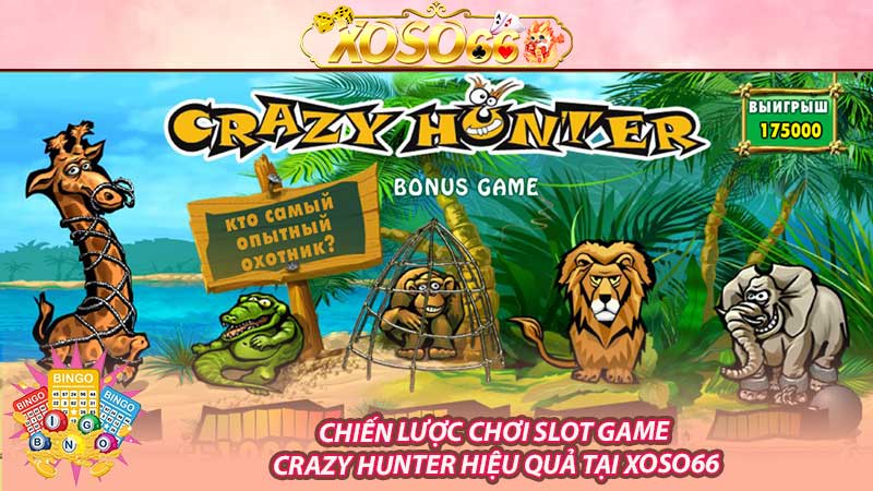 Chiến lược chơi Slot Game Crazy Hunter hiệu quả tại Xoso66