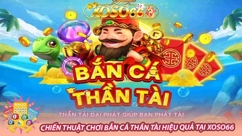 Chiến Thuật chơi bắn cá Thần Tài Hiệu Quả Tại Xoso66