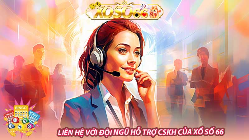 Liên hệ với đội ngũ hỗ trợ CSKH của Xổ Số 66