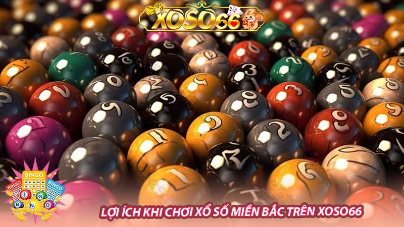 Lợi ích khi chơi xổ số miền Bắc trên Xoso66